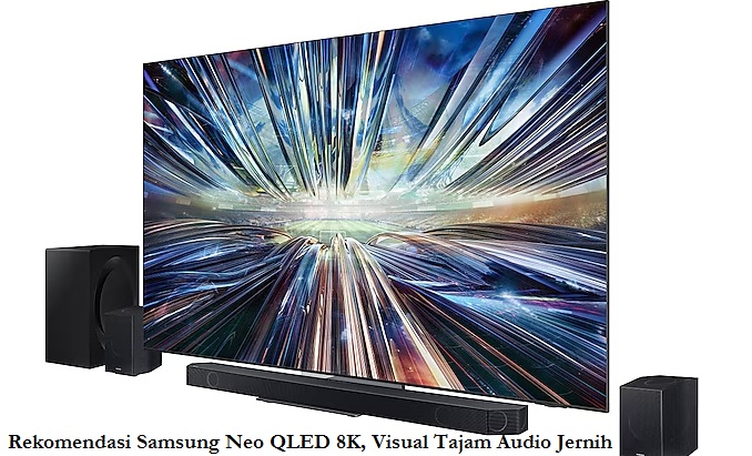 Rekomendasi Samsung Neo QLED 8K, Visual Tajam Audio Jernih